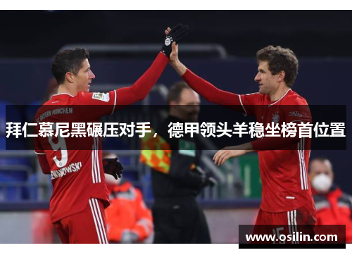 拜仁慕尼黑碾压对手，德甲领头羊稳坐榜首位置