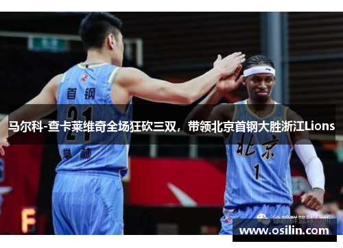 马尔科-查卡莱维奇全场狂砍三双，带领北京首钢大胜浙江Lions