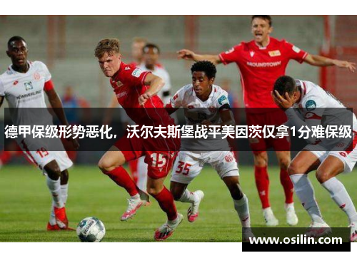 德甲保级形势恶化，沃尔夫斯堡战平美因茨仅拿1分难保级